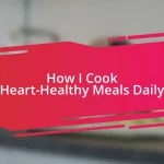 How I Cook Heart-Healthy Meals Daily