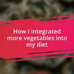 How I integrated more vegetables into my diet