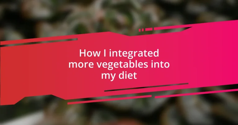 How I integrated more vegetables into my diet