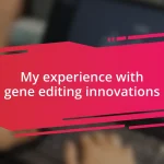 My experience with gene editing innovations