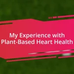 My Experience with Plant-Based Heart Health