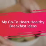 My Go-To Heart-Healthy Breakfast Ideas