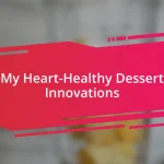 My Heart-Healthy Dessert Innovations