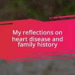 My reflections on heart disease and family history