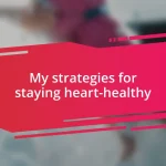 My strategies for staying heart-healthy