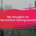 My thoughts on intermittent fasting benefits