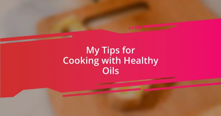 My Tips for Cooking with Healthy Oils