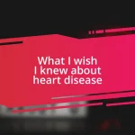 What I wish I knew about heart disease