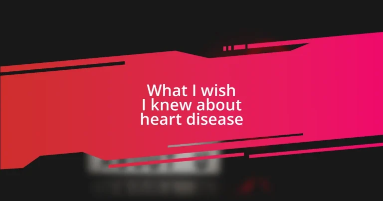 What I wish I knew about heart disease