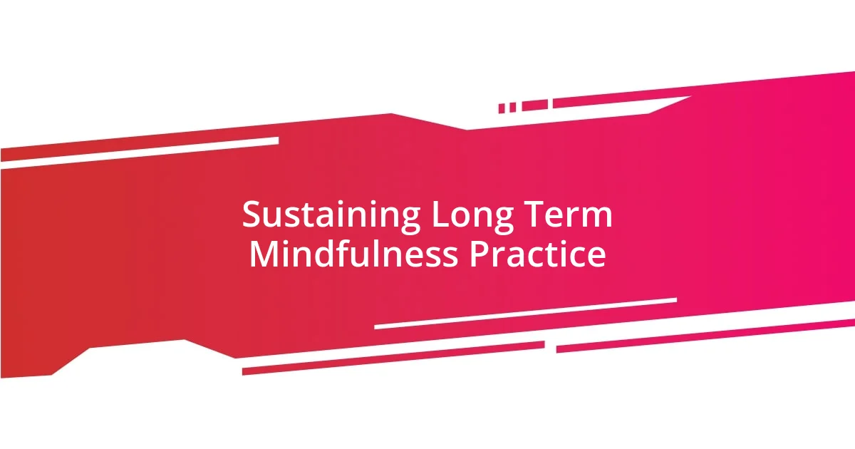 Sustaining Long Term Mindfulness Practice