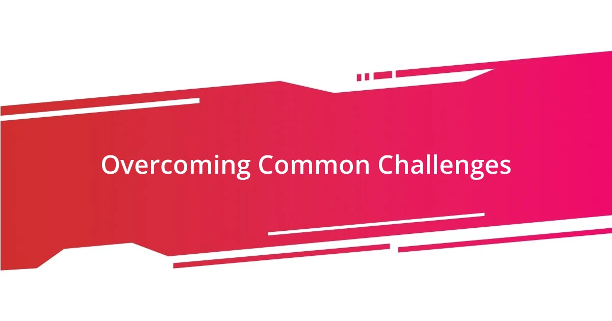 Overcoming Common Challenges