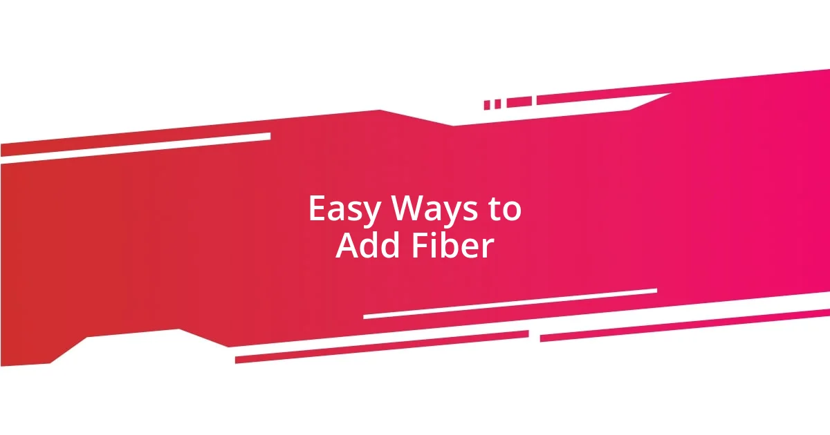 Easy Ways to Add Fiber